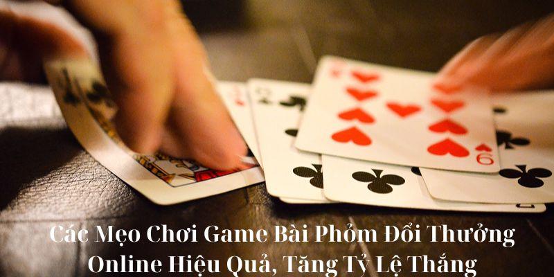 Các Mẹo Chơi Game Bài Phỏm Đổi Thưởng Online Hiệu Quả, Tăng Tỷ Lệ Thắng